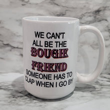 Load image into Gallery viewer, This Bougie Friend vibrant, durable, and long lasting mug will stand out with a personal message spelled out. Drink your favorite coffee or tea with a mug that shows off your style and personality. Make your Bougie Friend mug extra special by adding a name.  Great gift for a friend, parent, sibling, boss, or special person in your life.  You can put hot and cold drinks in them. 
