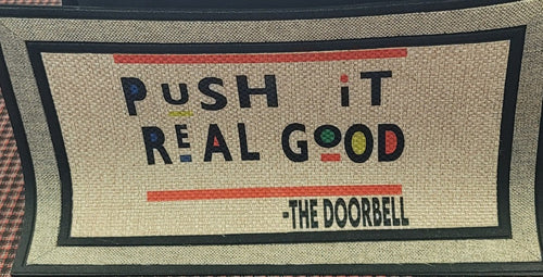Welcome guest to your home with this heavy duty indoor/ outdoor mat. Make sure they know how hard to ring the doorbell with the Push It Real Good!!!!! Door mat.  Makes a great housewarming gift, wedding gift, new home owner, or birthday gift.  size: 18 in x 30 in heavy duty and polyester fade resistant simply shake, sweep, or vacuum to clean